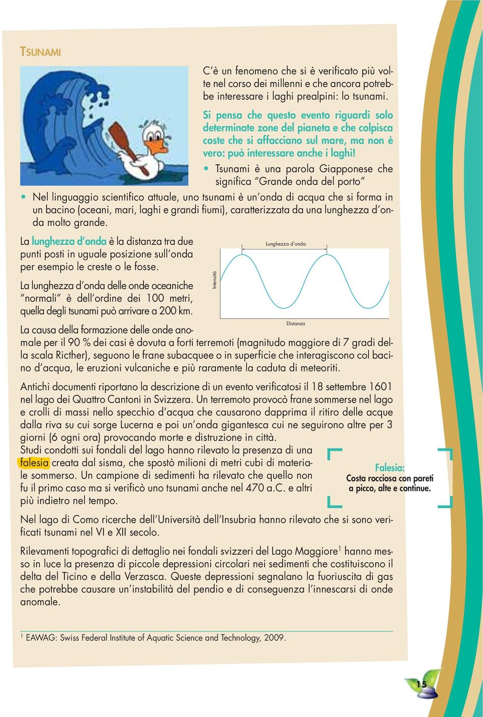 Tsunami è una parola Giapponese che significa Grande onda del porto Nel linguaggio scientifico attuale, uno tsunami è un onda di acqua che si forma in un bacino (oceani, mari, laghi e grandi fiumi),