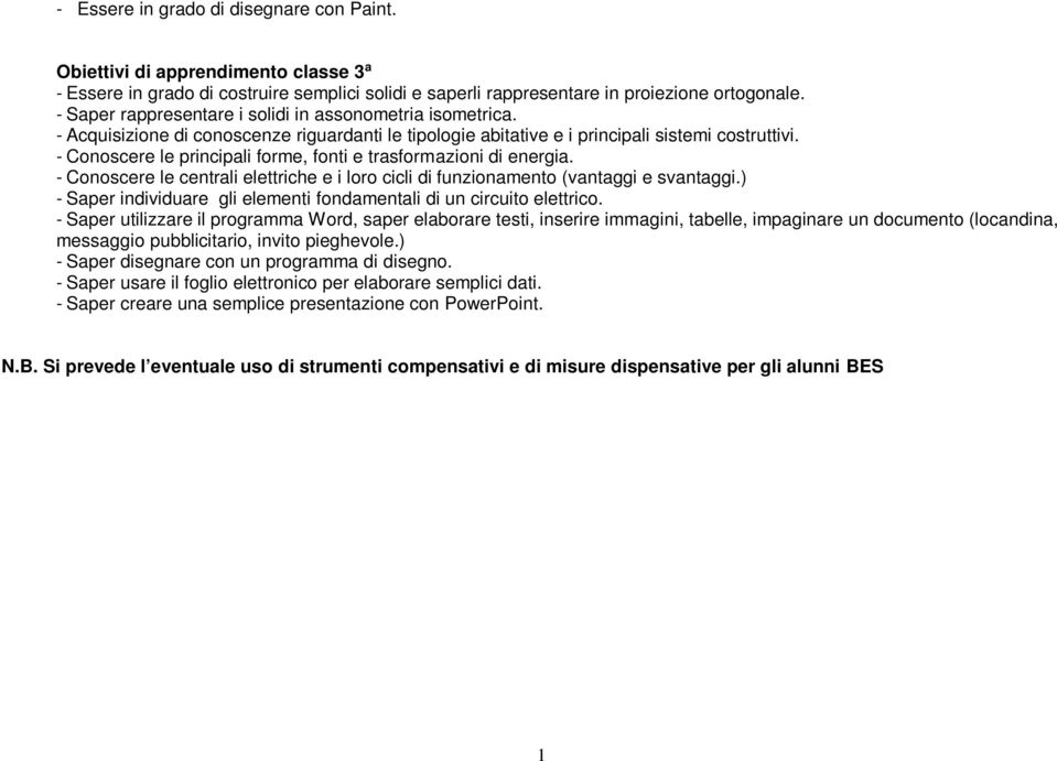 - Conoscere le principali forme, fonti e trasformazioni di energia. - Conoscere le centrali elettriche e i loro cicli di funzionamento (vantaggi e svantaggi.