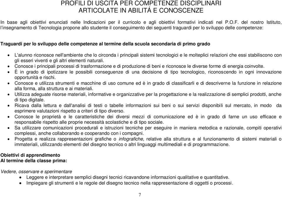 della scuola secondaria di primo grado L'alunno riconosce nell'ambiente che lo circonda i principali sistemi tecnologici e le molteplici relazioni che essi stabiliscono con gli esseri viventi e gli