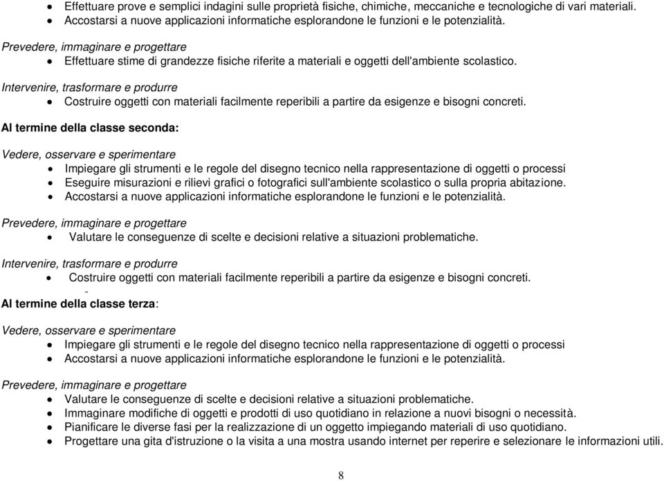 Prevedere, immaginare e progettare Effettuare stime di grandezze fisiche riferite a materiali e oggetti dell'ambiente scolastico.