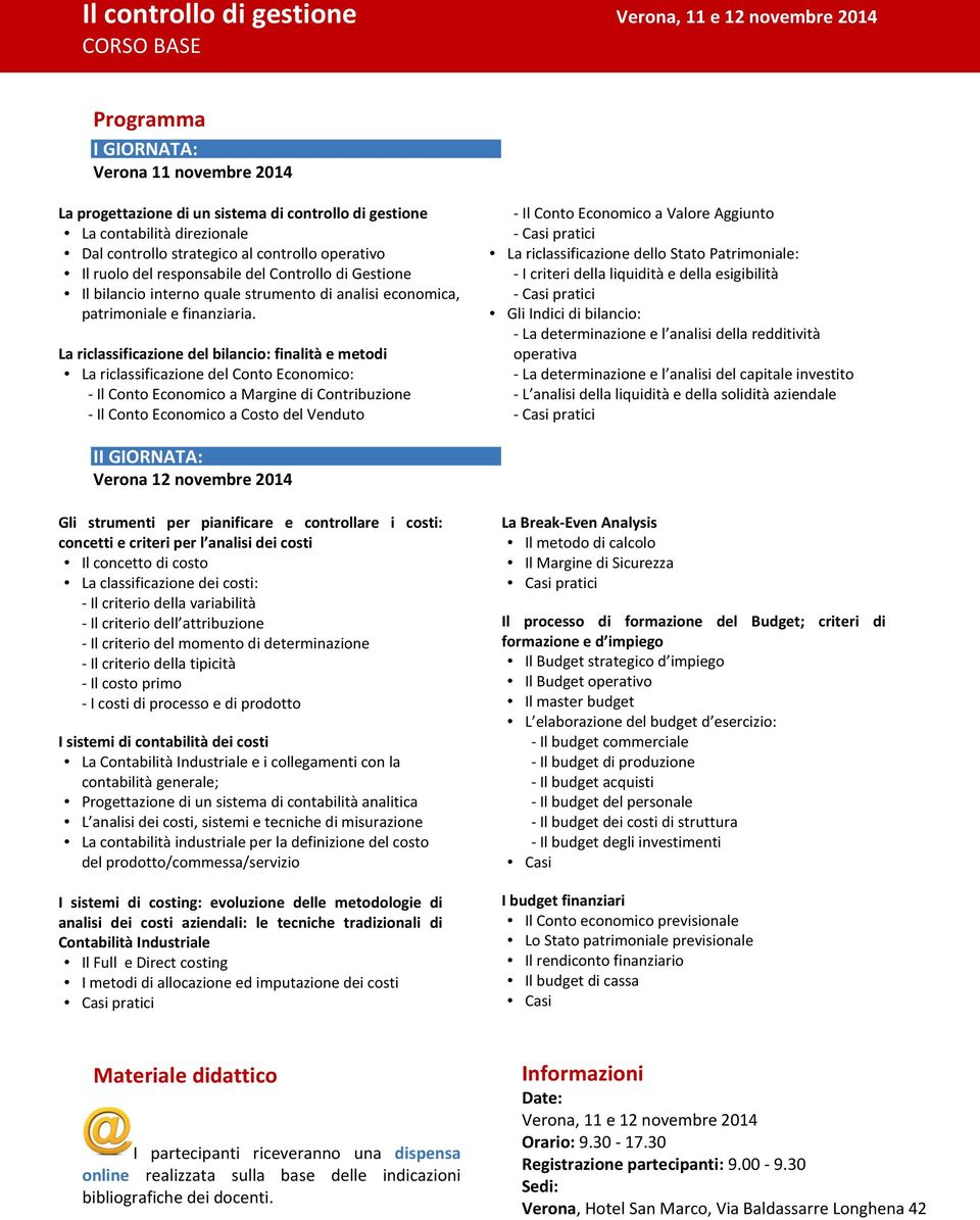 La riclassificazione del bilancio: finalità e metodi La riclassificazione del Conto Economico: - Il Conto Economico a Margine di Contribuzione - Il Conto Economico a Costo del Venduto - Il Conto