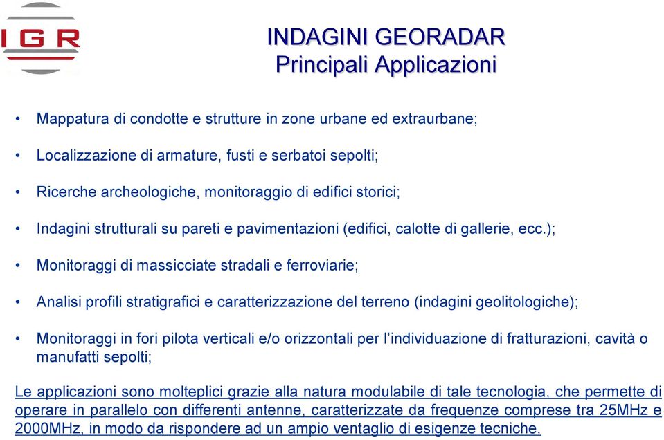 ); Monitoraggi di massicciate stradali e ferroviarie; Analisi profili stratigrafici e caratterizzazione del terreno (indagini geolitologiche); Monitoraggi in fori pilota verticali e/o orizzontali per