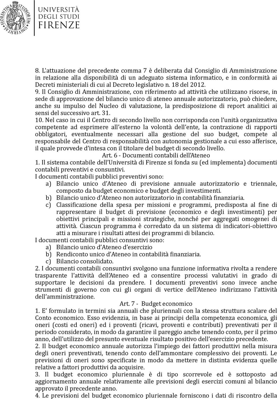 Il Consiglio di Amministrazione, con riferimento ad attività che utilizzano risorse, in sede di approvazione del bilancio unico di ateneo annuale autorizzatorio, può chiedere, anche su impulso del