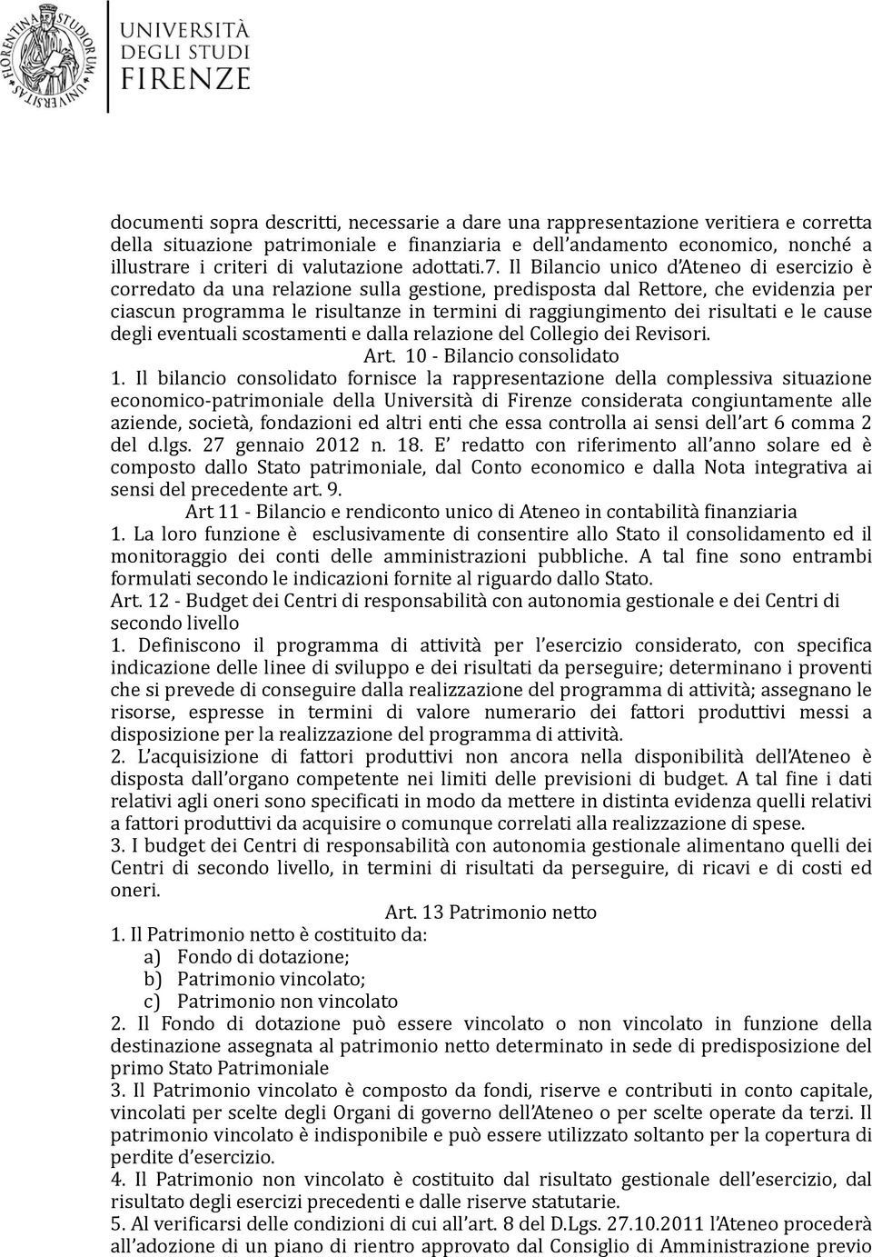 Il Bilancio unico d Ateneo di esercizio è corredato da una relazione sulla gestione, predisposta dal Rettore, che evidenzia per ciascun programma le risultanze in termini di raggiungimento dei