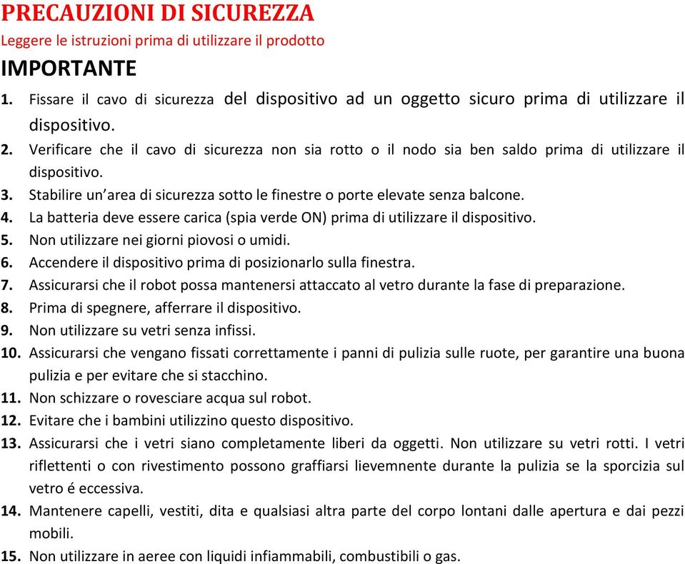 La batteria deve essere carica (spia verde ON) prima di utilizzare il dispositivo. 5. Non utilizzare nei giorni piovosi o umidi. 6. Accendere il dispositivo prima di posizionarlo sulla finestra. 7.