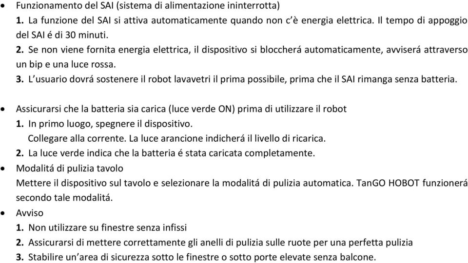 L usuario dovrá sostenere il robot lavavetri il prima possibile, prima che il SAI rimanga senza batteria. Assicurarsi che la batteria sia carica (luce verde ON) prima di utilizzare il robot 1.