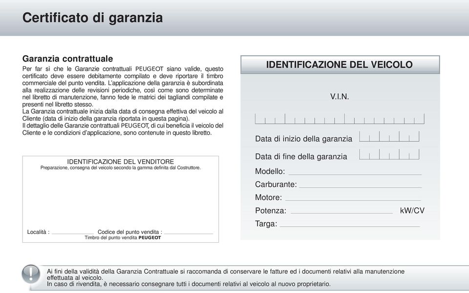 L applicazione della garanzia è subordinata alla realizzazione delle revisioni periodiche, così come sono determinate nel libretto di manutenzione, fanno fede le matrici dei tagliandi compilate e