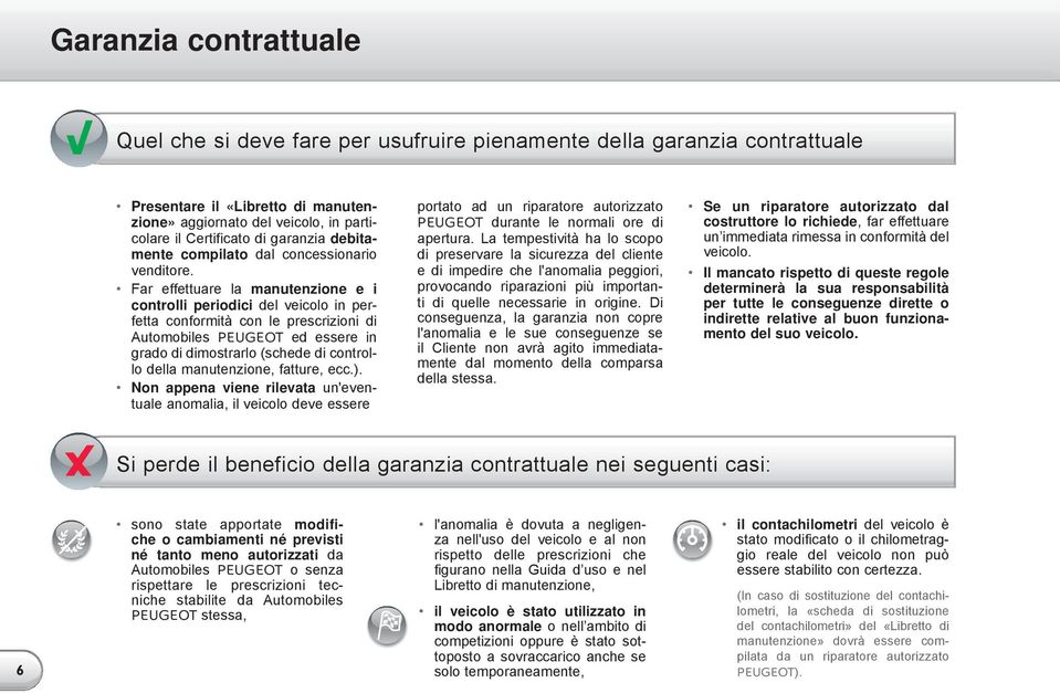 Far effettuare la manutenzione e i controlli periodici del veicolo in perfetta conformità con le prescrizioni di Automobiles PEUGEOT ed essere in grado di dimostrarlo (schede di controllo della