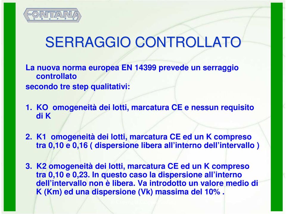 K1 omogeneità dei lotti, marcatura CE ed un K compreso tra 0,10 e 0,16 ( dispersione libera all interno dell intervallo ) 3.