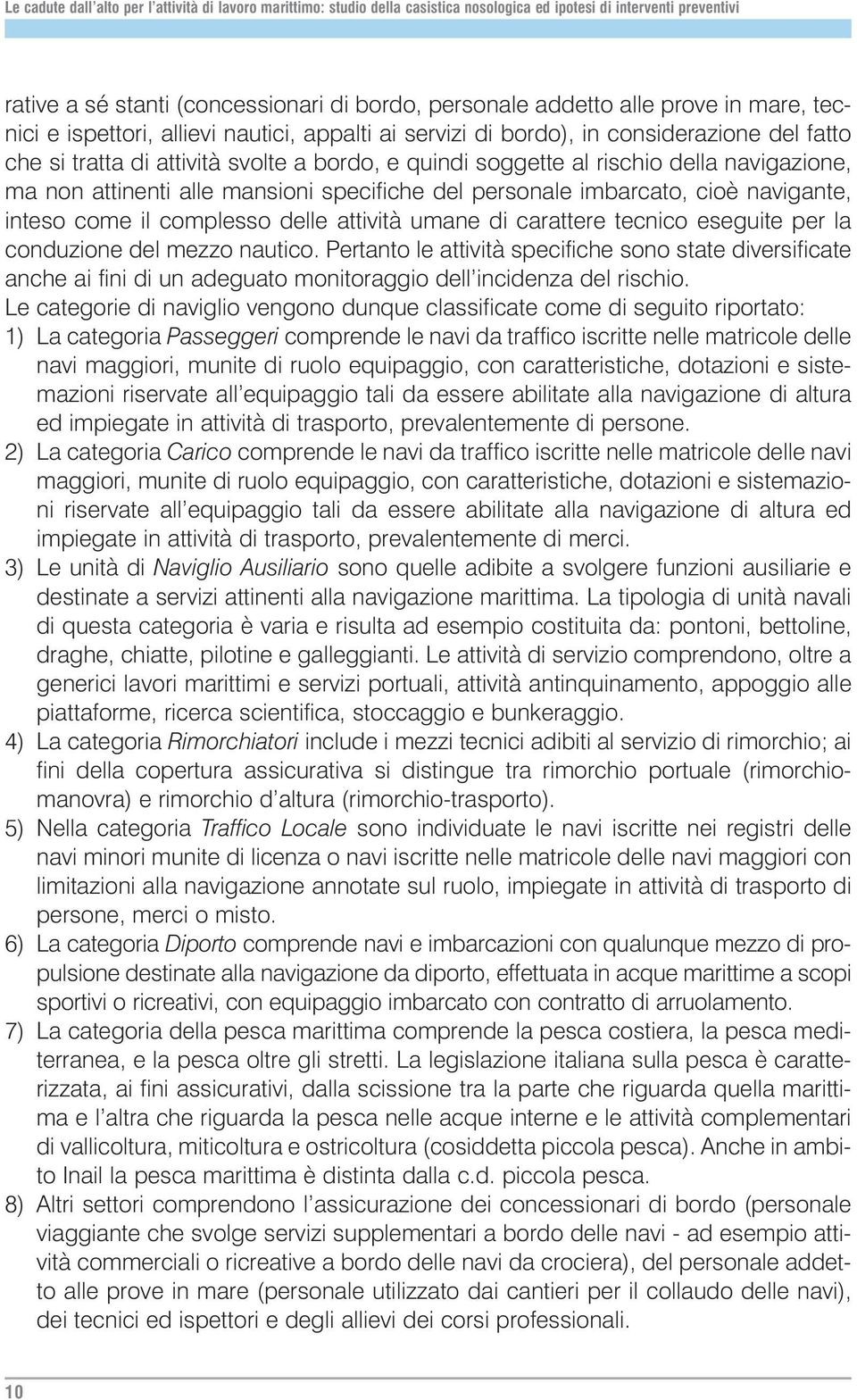 umane di carattere tecnico eseguite per la conduzione del mezzo nautico. Pertanto le attività specifiche sono state diversificate anche ai fini di un adeguato monitoraggio dell incidenza del rischio.