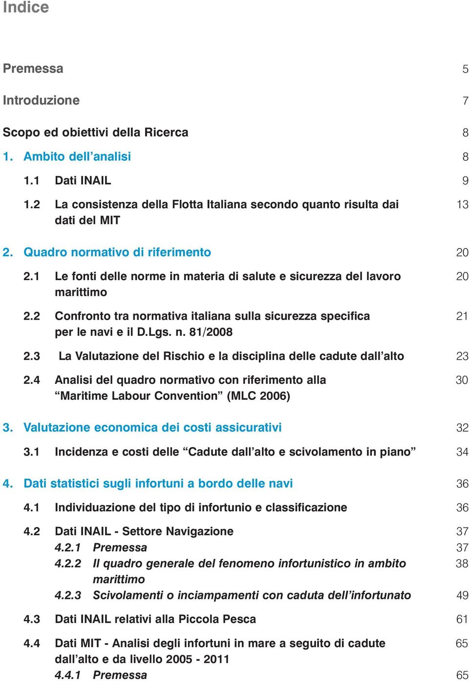 2 Confronto tra normativa italiana sulla sicurezza specifica 21 per le navi e il D.Lgs. n. 81/2008 2.3 La Valutazione del Rischio e la disciplina delle cadute dall alto 23 2.