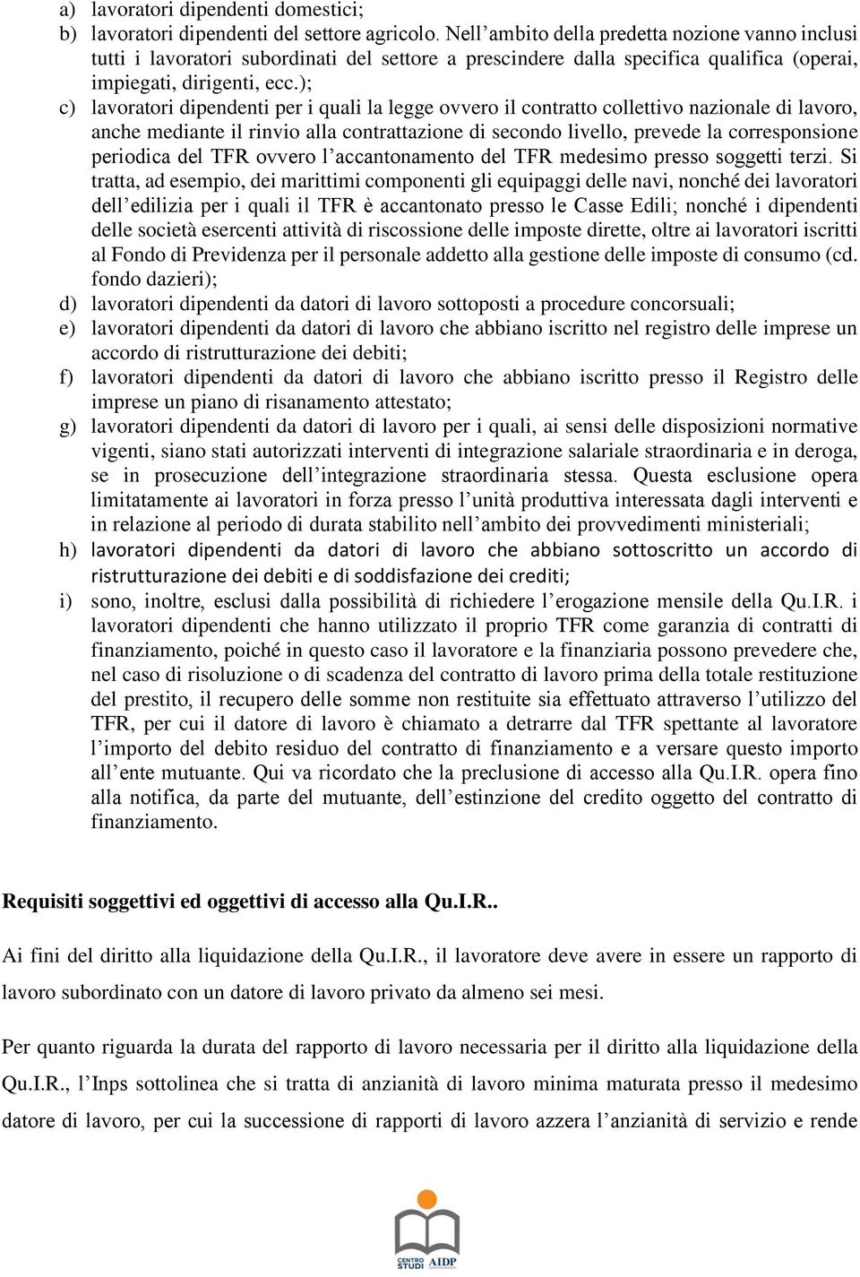 ); c) lavoratori dipendenti per i quali la legge ovvero il contratto collettivo nazionale di lavoro, anche mediante il rinvio alla contrattazione di secondo livello, prevede la corresponsione