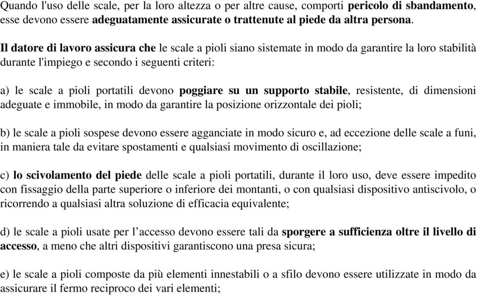 su un supporto stabile, resistente, di dimensioni adeguate e immobile, in modo da garantire la posizione orizzontale dei pioli; b) le scale a pioli sospese devono essere agganciate in modo sicuro e,