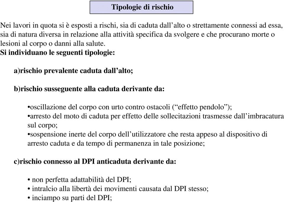 Si individuano le seguenti tipologie: a)rischio prevalente caduta dall alto; b)rischio susseguente alla caduta derivante da: oscillazione del corpo con urto contro ostacoli ( effetto pendolo );