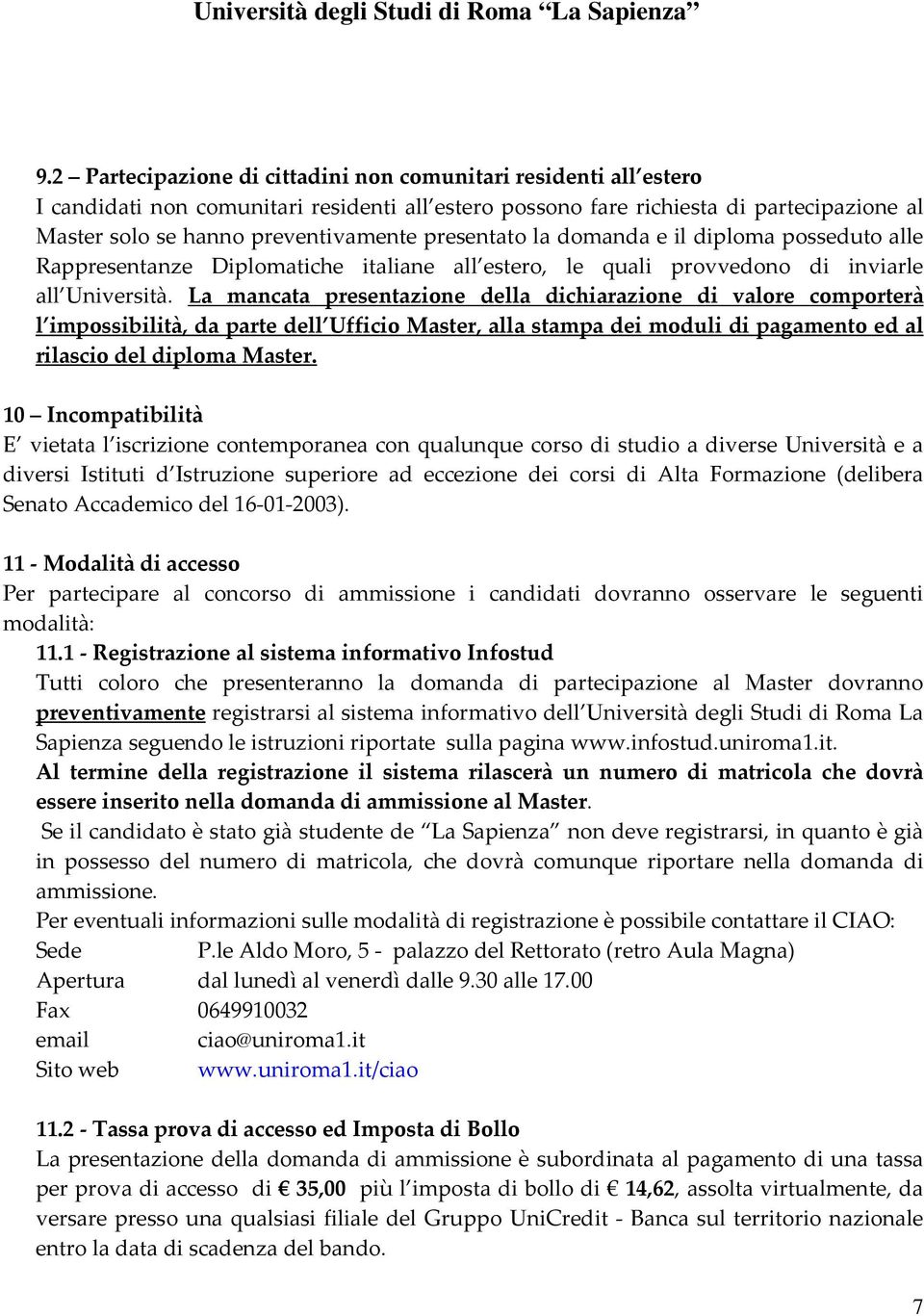 La mancata presentazione della dichiarazione di valore comporterà l impossibilità, da parte dell Ufficio Master, alla stampa dei moduli di pagamento ed al rilascio del diploma Master.