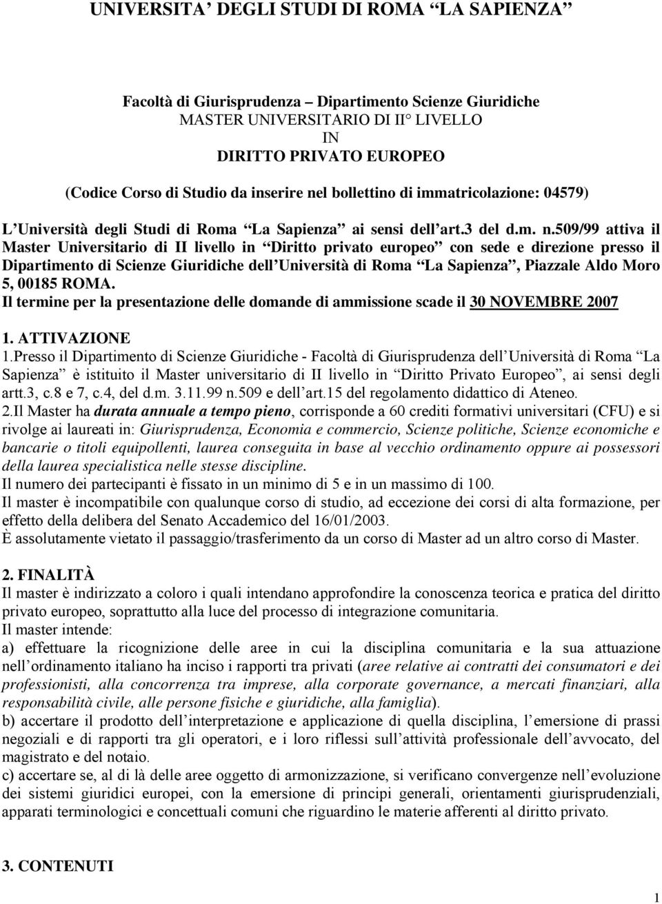 509/99 attiva il Master Universitario di II livello in Diritto privato europeo con sede e direzione presso il Dipartimento di Scienze Giuridiche dell Università di Roma La Sapienza, Piazzale Aldo