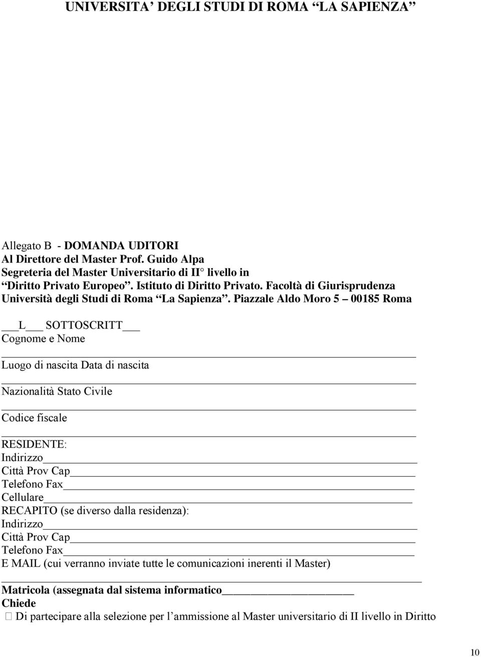 Piazzale Aldo Moro 5 00185 Roma L SOTTOSCRITT Cognome e Nome Luogo di nascita Data di nascita Nazionalità Stato Civile Codice fiscale RESIDENTE: Indirizzo Città Prov Cap Telefono Fax