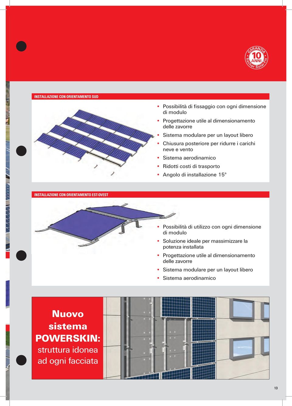 installazione 15 INSTALLAZIONE CON ORIENTAMENTO EST-OVEST Possibilità di utilizzo con ogni dimensione di modulo Soluzione ideale per massimizzare la potenza installata