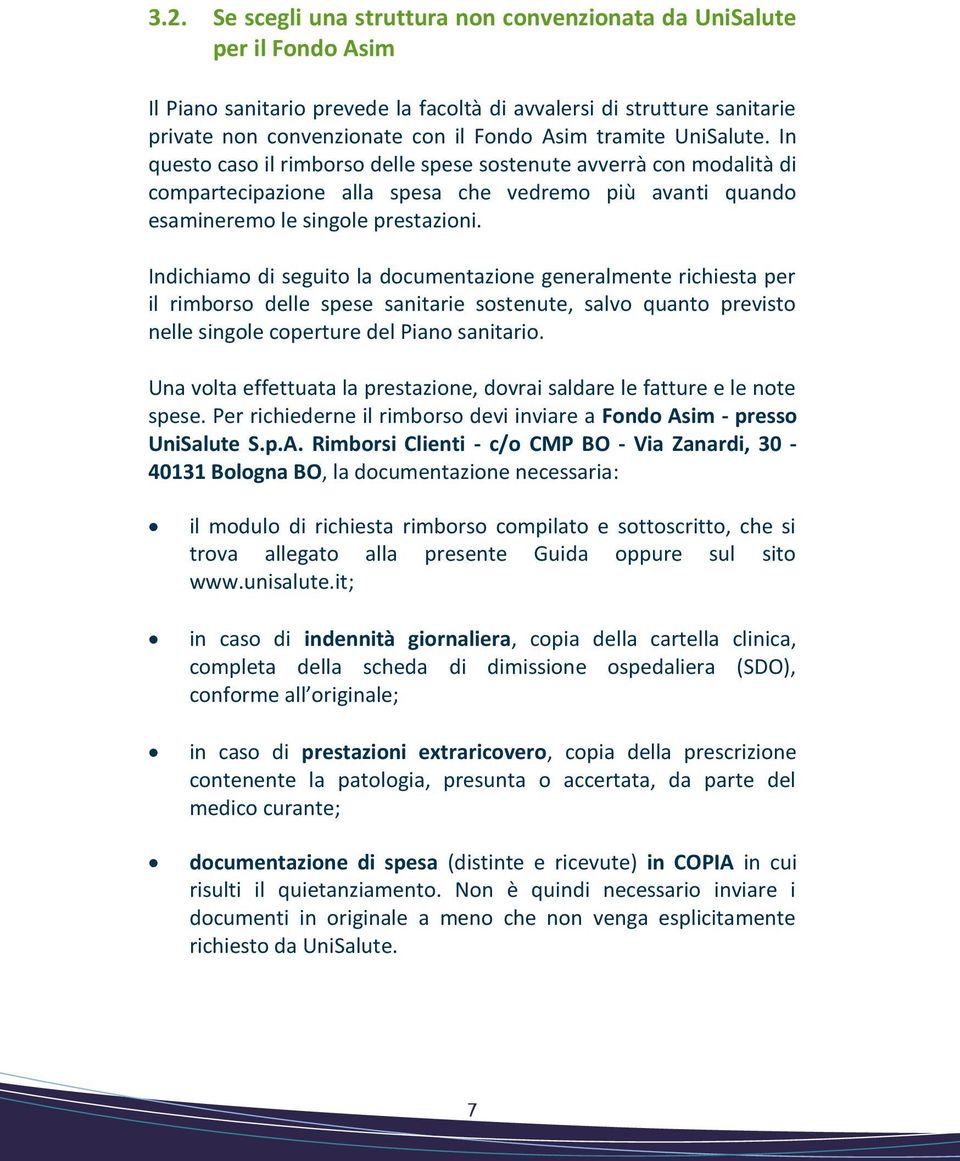 Indichiamo di seguito la documentazione generalmente richiesta per il rimborso delle spese sanitarie sostenute, salvo quanto previsto nelle singole coperture del Piano sanitario.