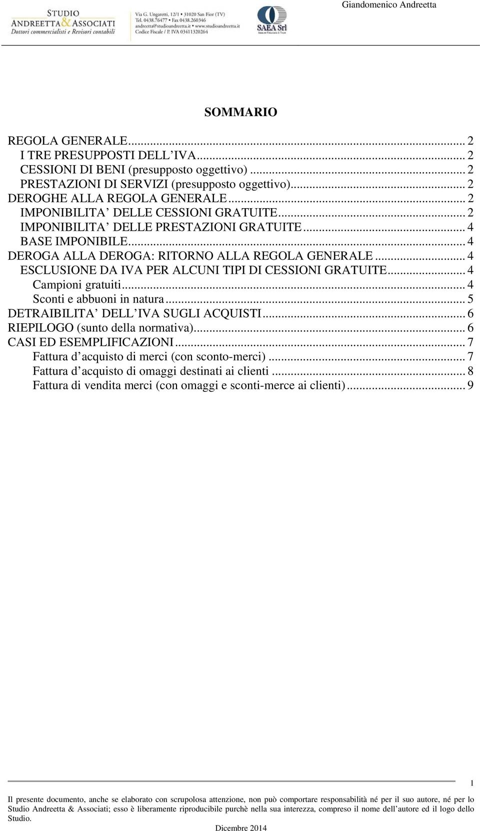 .. 4 ESCLUSIONE DA IVA PER ALCUNI TIPI DI CESSIONI GRATUITE... 4 Campioni gratuiti... 4 Sconti e abbuoni in natura... 5 DETRAIBILITA DELL IVA SUGLI ACQUISTI.