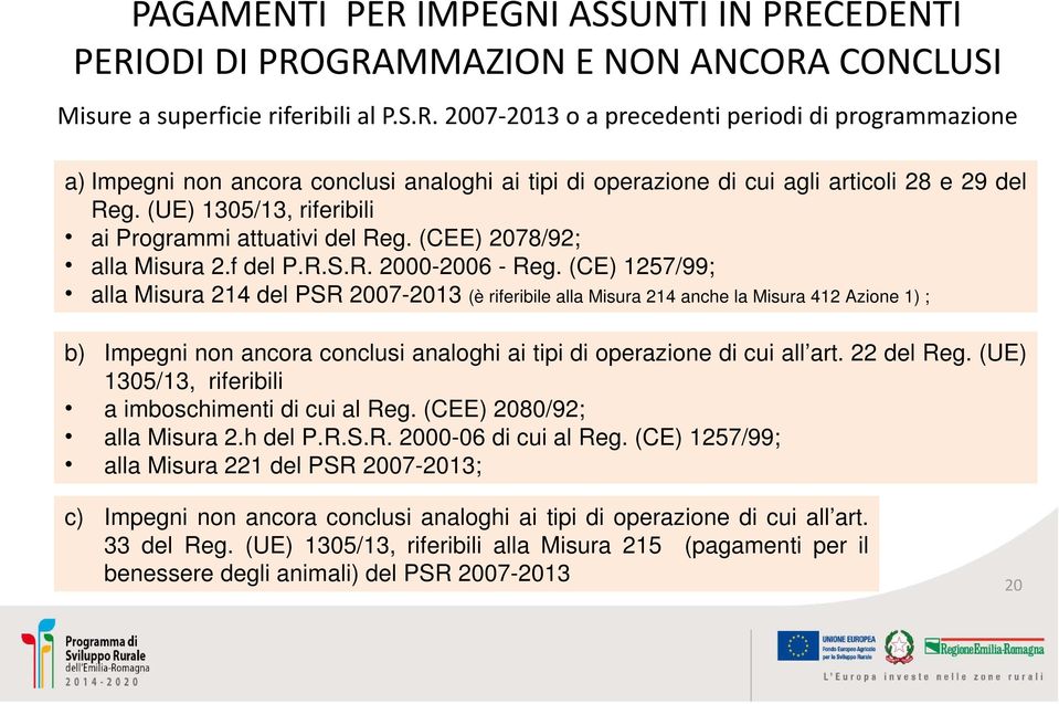 (CE) 1257/99; alla Misura 214 del PSR 2007-2013 (è riferibile alla Misura 214 anche la Misura 412 Azione 1) ; b) Impegni non ancora conclusi analoghi ai tipi di operazione di cui all art. 22 del Reg.