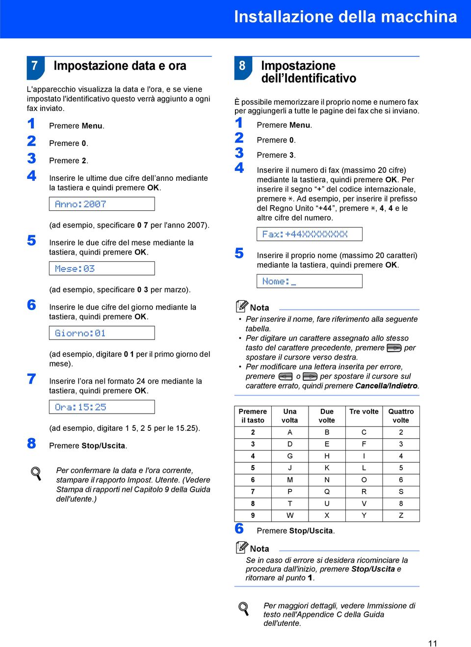 5 Inserire le due cifre del mese mediante la tastiera, quindi premere OK. Mese:03 (ad esempio, specificare 0 3 per marzo). 6 Inserire le due cifre del giorno mediante la tastiera, quindi premere OK.