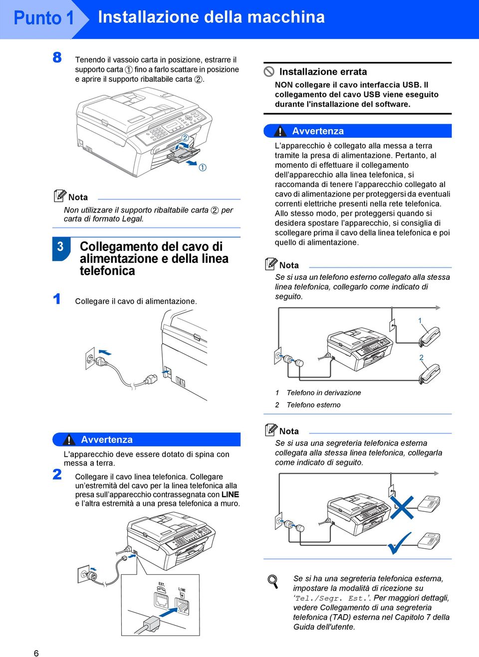 Non utilizzare il supporto ribaltabile carta carta di formato Legal. per 3 Collegamento del cavo di alimentazione e della linea telefonica Collegare il cavo di alimentazione.