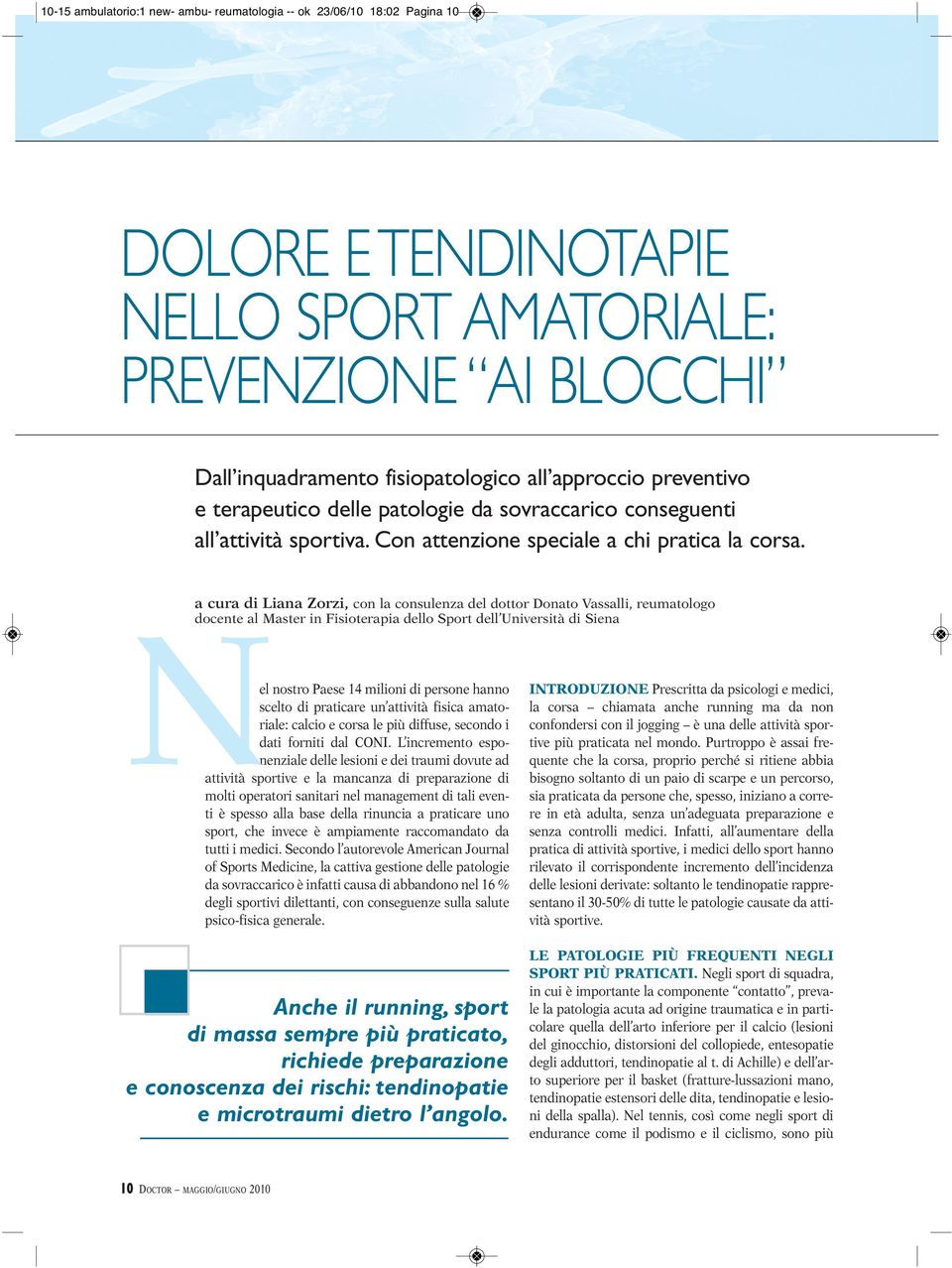 N a cura di Liana Zorzi, con la consulenza del dottor Donato Vassalli, reumatologo docente al Master in Fisioterapia dello Sport dell Università di Siena el nostro Paese 14 milioni di persone hanno