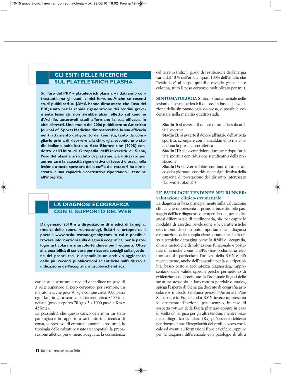 Anche se recenti studi pubblicati su JAMA hanno dimostrato che l uso del PRP, usato per la rapida rigenerazione dei tendini gravemente lesionati, non avrebbe alcun effetto sul tendine d Achille,