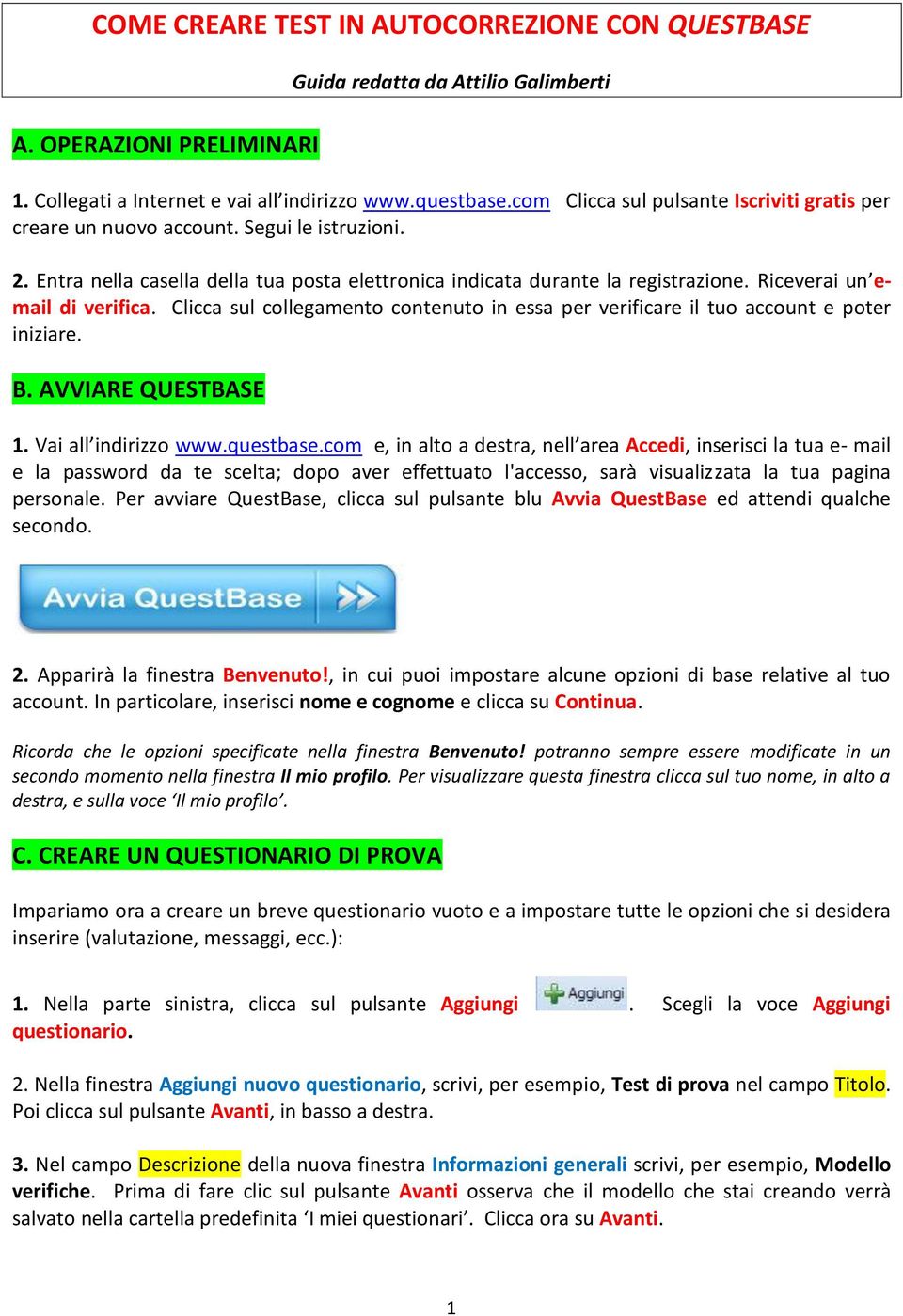 Riceverai un email di verifica. Clicca sul collegamento contenuto in essa per verificare il tuo account e poter iniziare. B. AVVIARE QUESTBASE 1. Vai all indirizzo www.questbase.