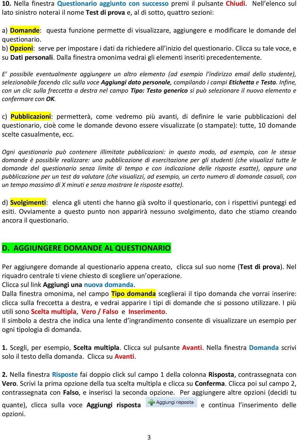 b) Opzioni: serve per impostare i dati da richiedere all inizio del questionario. Clicca su tale voce, e su Dati personali. Dalla finestra omonima vedrai gli elementi inseriti precedentemente.