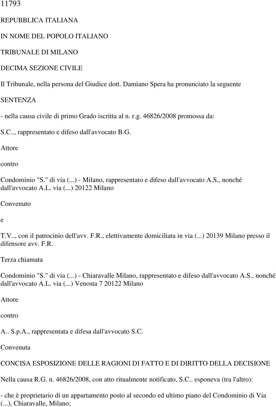 " di via (...) - Milano, rappresentato e difeso dall'avvocato A.S., nonché dall'avvocato A.L. via (...) 20122 Milano Convenuto e T.V.., con il patrocinio dell'avv. F.R.