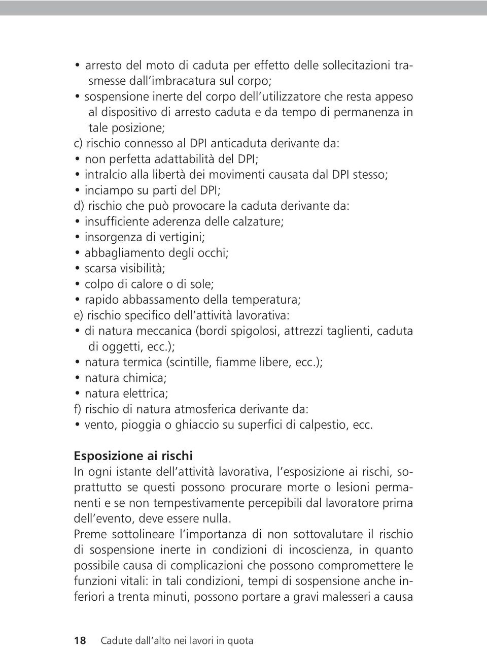 parti del DPI; d) rischio che può provocare la caduta derivante da: insufficiente aderenza delle calzature; insorgenza di vertigini; abbagliamento degli occhi; scarsa visibilità; colpo di calore o di