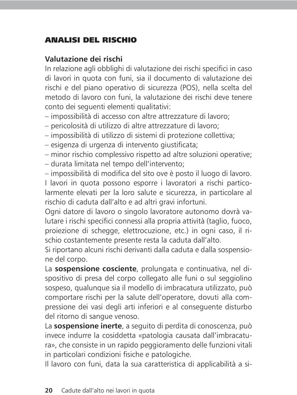 attrezzature di lavoro; pericolosità di utilizzo di altre attrezzature di lavoro; impossibilità di utilizzo di sistemi di protezione collettiva; esigenza di urgenza di intervento giustificata; minor