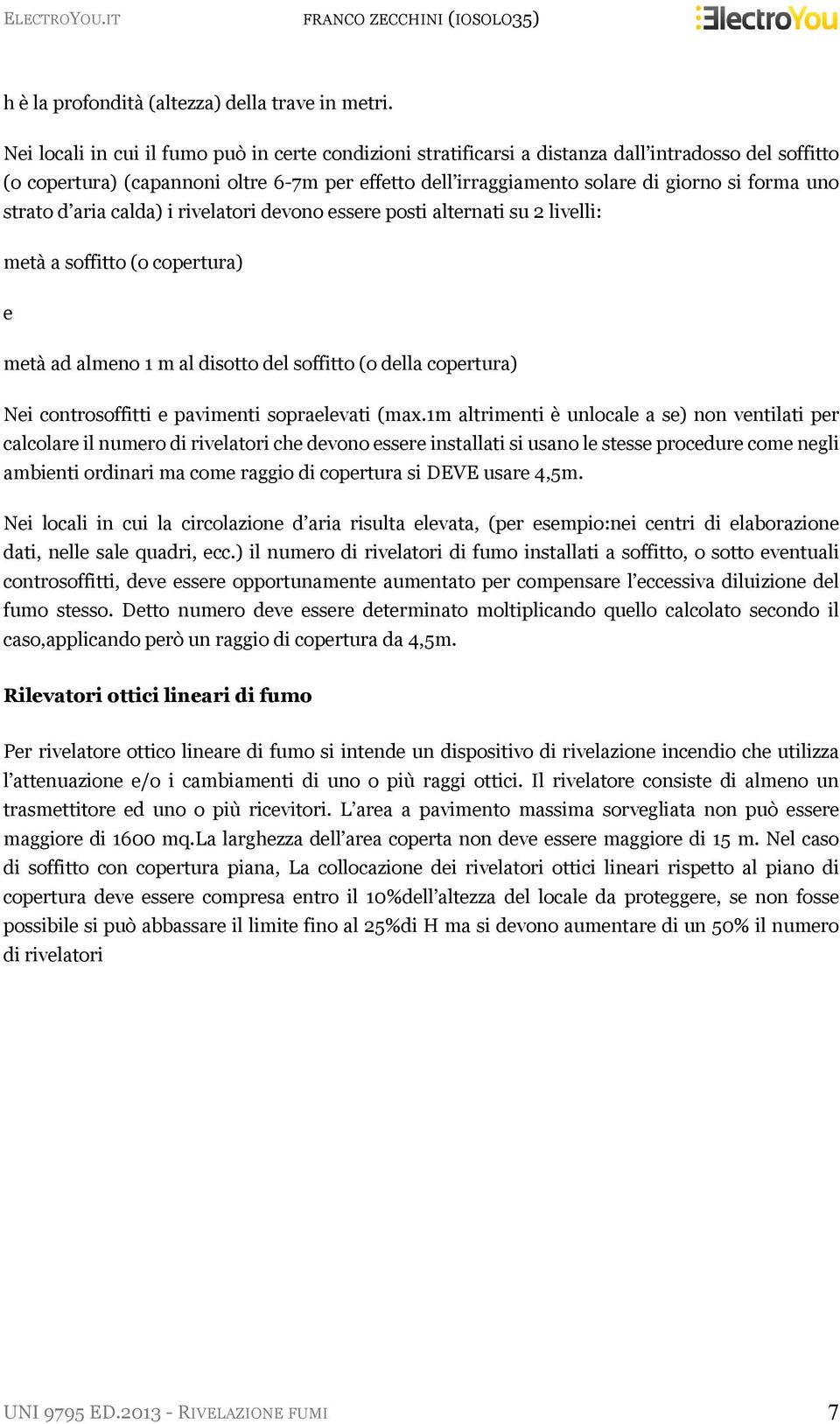 uno strato d aria calda) i rivelatori devono essere posti alternati su 2 livelli: metà a soffitto (o copertura) e metà ad almeno 1 m al disotto del soffitto (o della copertura) Nei controsoffitti e