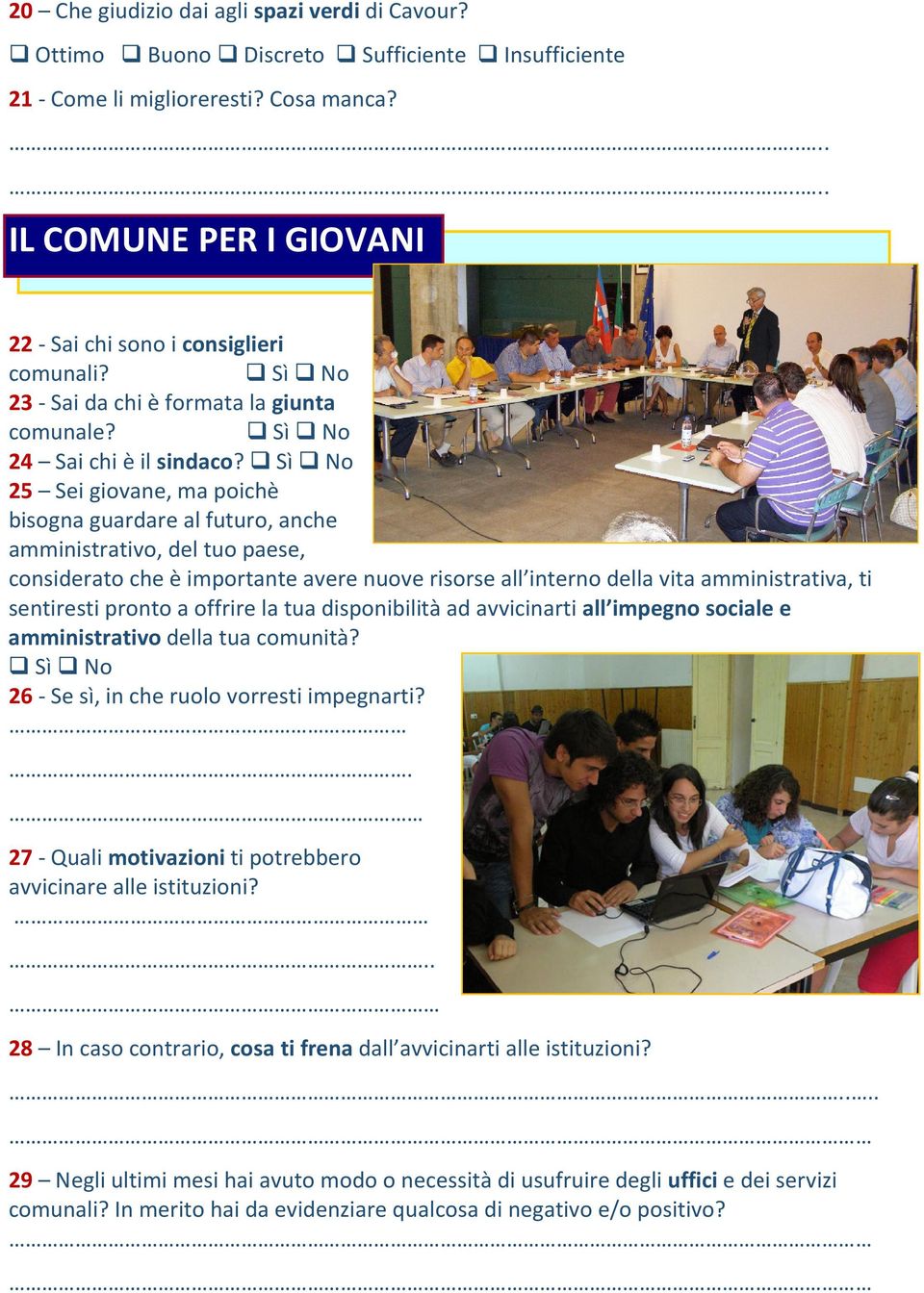 25 Sei giovane, ma poichè bisogna guardare al futuro, anche amministrativo, del tuo paese, considerato che è importante avere nuove risorse all interno della vita amministrativa, ti sentiresti pronto