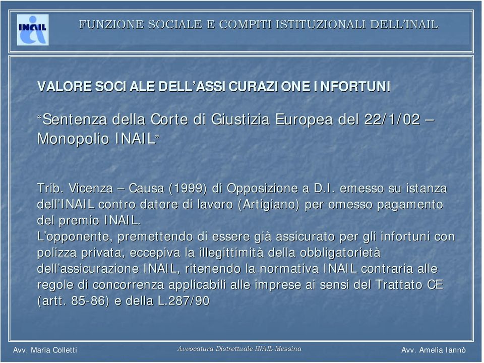 L opponente, premettendo di essere già assicurato per gli infortuni con polizza privata, eccepiva la illegittimità della obbligatorietà dell