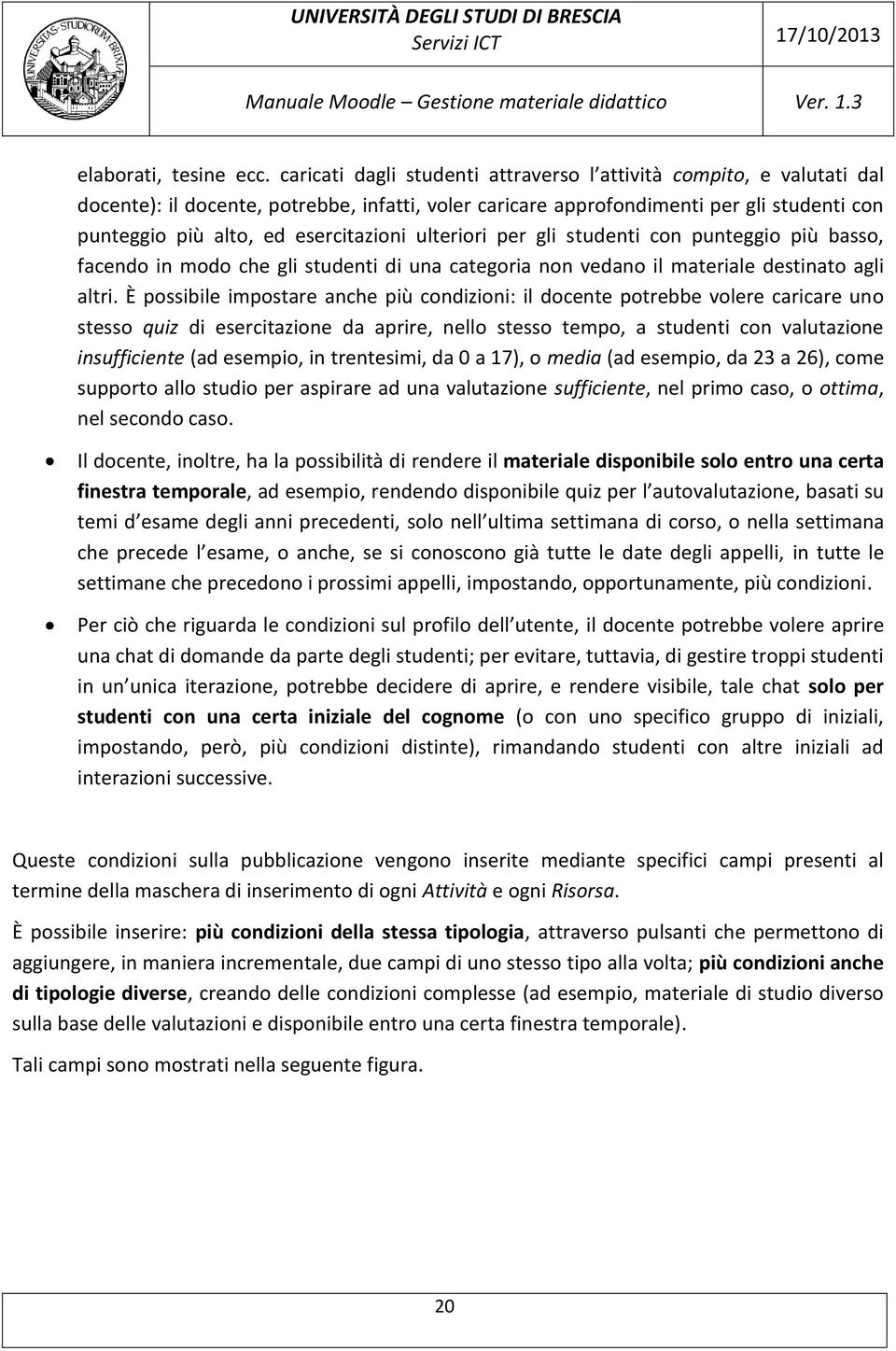 ulteriori per gli studenti con punteggio più basso, facendo in modo che gli studenti di una categoria non vedano il materiale destinato agli altri.