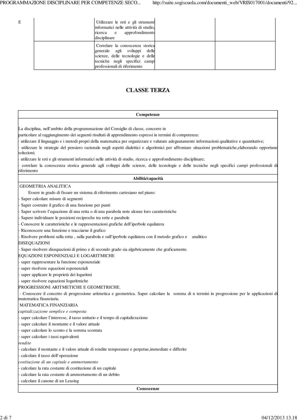 scienze, delle tecnologie e delle tecniche negli specifici campi professionali di riferimento CLASSE TERZA Competenze La disciplina, nell ambito della programmazione del Consiglio di classe, concorre