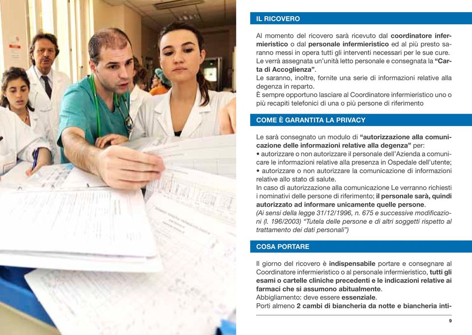 È sempre opportuno lasciare al Coordinatore infermieristico uno o più recapiti telefonici di una o più persone di riferimento COME È GARANTITA LA PRIVACY Le sarà consegnato un modulo di