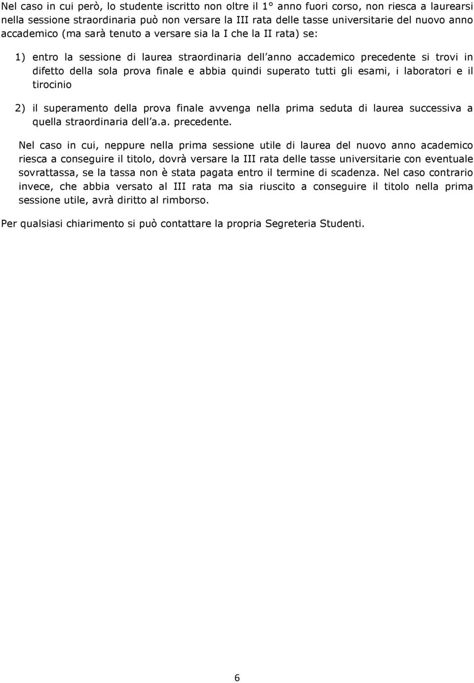 quindi superato tutti gli esami, i laboratori e il tirocinio 2) il superamento della prova finale avvenga nella prima seduta di laurea successiva a quella straordinaria dell a.a. precedente.