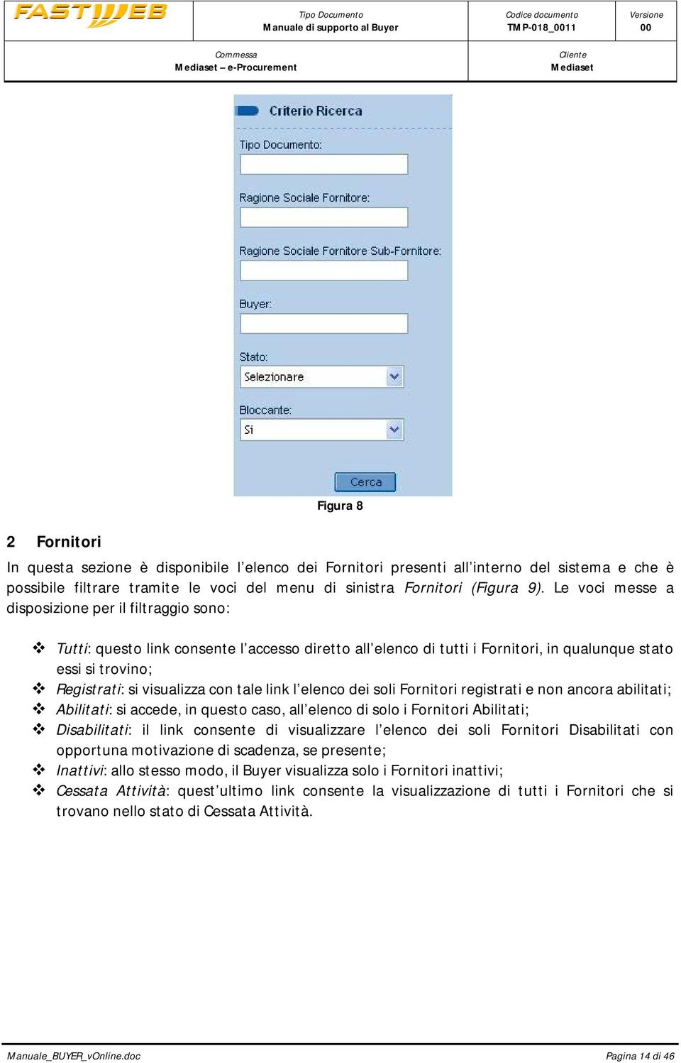 Le voci messe a disposizione per il filtraggio sono: Tutti: questo link consente l accesso diretto all elenco di tutti i Fornitori, in qualunque stato essi si trovino; Registrati: si visualizza con