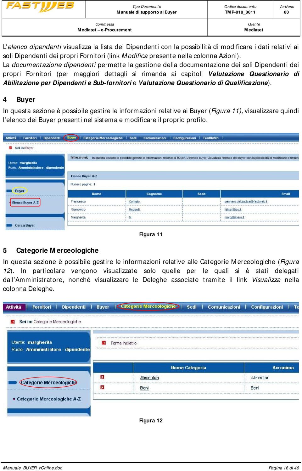 La documentazione dipendenti permette la gestione della documentazione dei soli Dipendenti dei propri Fornitori (per maggiori dettagli si rimanda ai capitoli Valutazione Questionario di Abilitazione