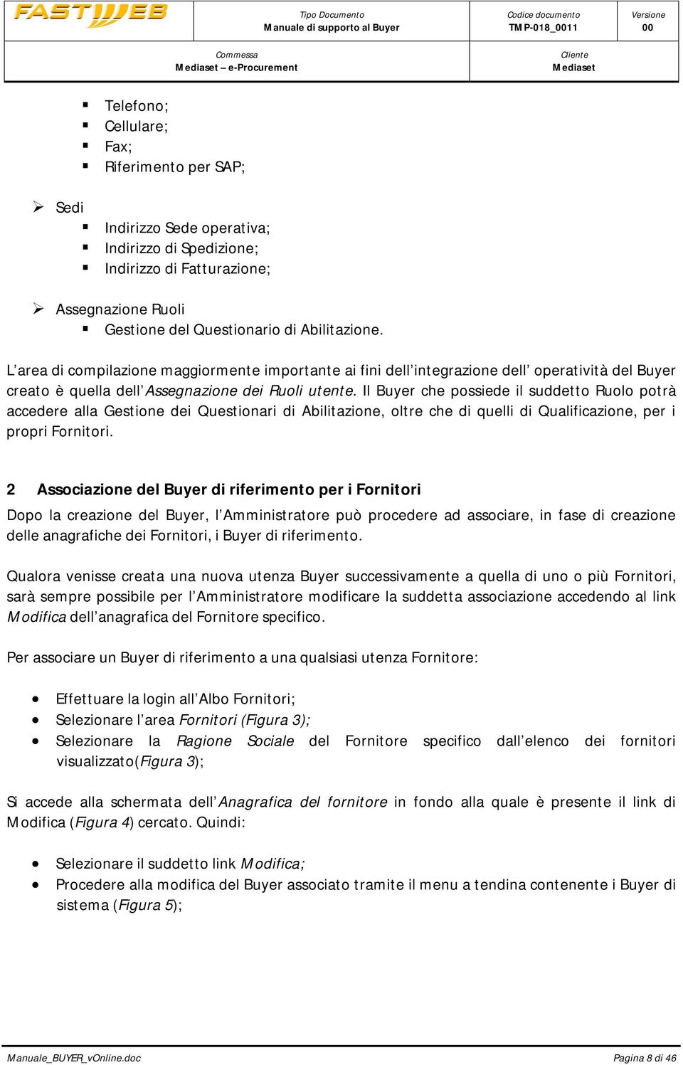 Il Buyer che possiede il suddetto Ruolo potrà accedere alla Gestione dei Questionari di Abilitazione, oltre che di quelli di Qualificazione, per i propri Fornitori.