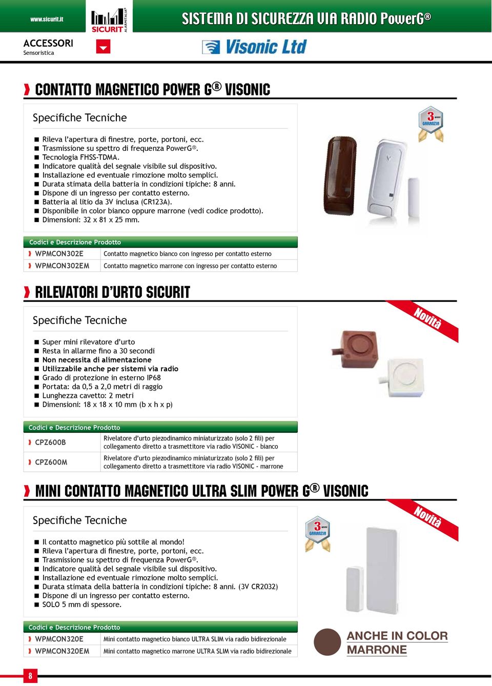 Dispone di un ingresso per contatto esterno. Batteria al litio da 3V inclusa (CR123A). Disponibile in color bianco oppure marrone (vedi codice prodotto). Dimensioni: 32 x 81 x 25 mm.