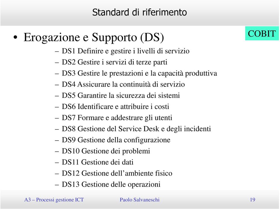 DS7 Formare e addestrare gli utenti DS8 Gestione del Service Desk e degli incidenti DS9 Gestione della configurazione DS10 Gestione dei