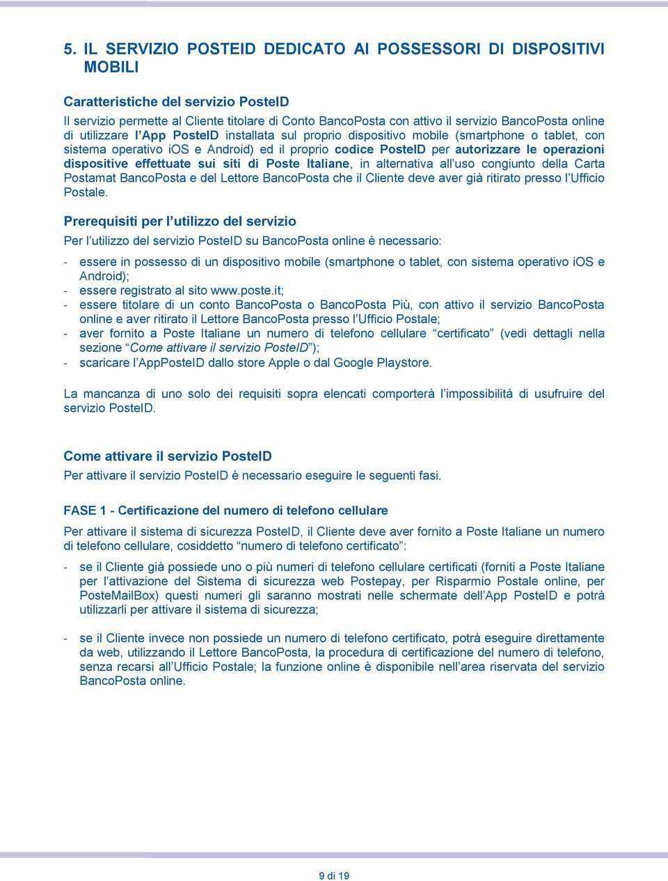 dispositive effettuate sui siti di Poste Italiane, in alternativa all uso congiunto della Carta Postamat BancoPosta e del Lettore BancoPosta che il Cliente deve aver già ritirato presso l Ufficio