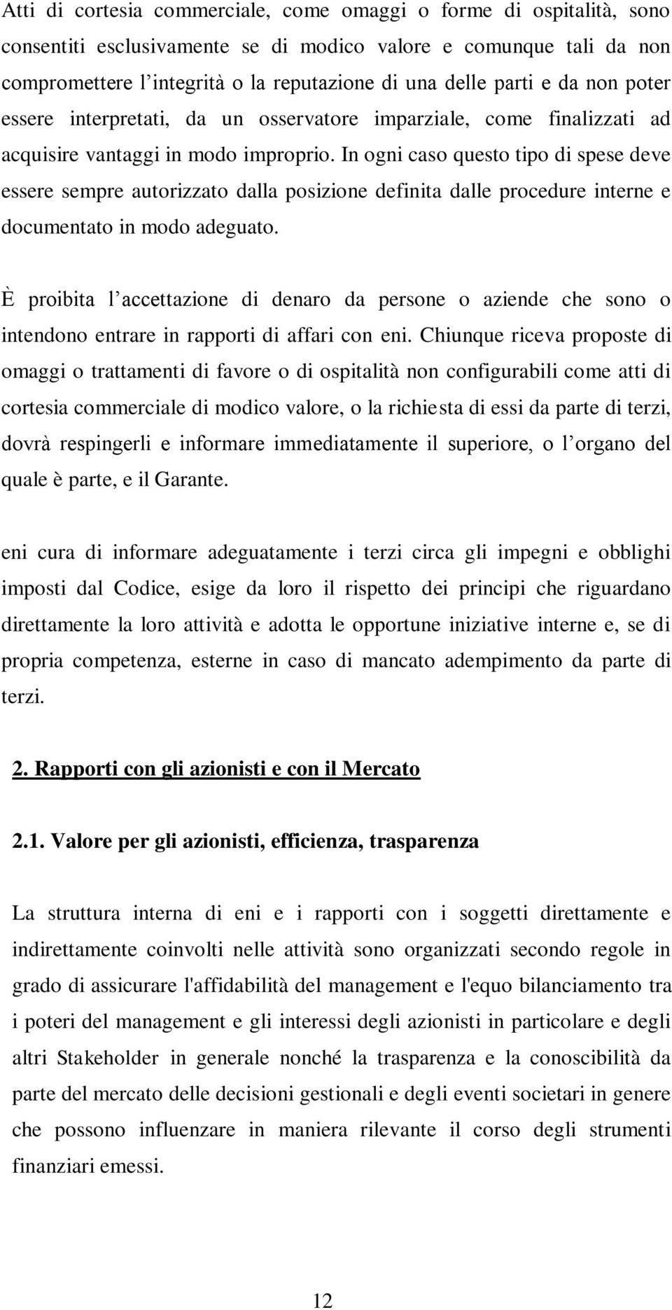 In ogni caso questo tipo di spese deve essere sempre autorizzato dalla posizione definita dalle procedure interne e documentato in modo adeguato.