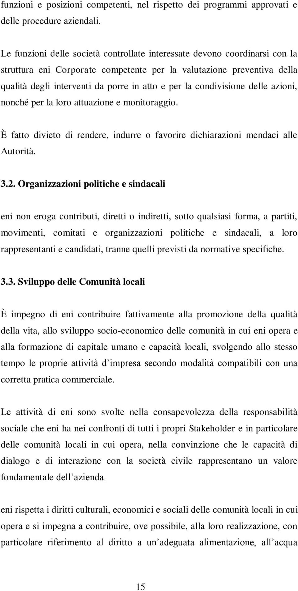 condivisione delle azioni, nonché per la loro attuazione e monitoraggio. È fatto divieto di rendere, indurre o favorire dichiarazioni mendaci alle Autorità. 3.2.