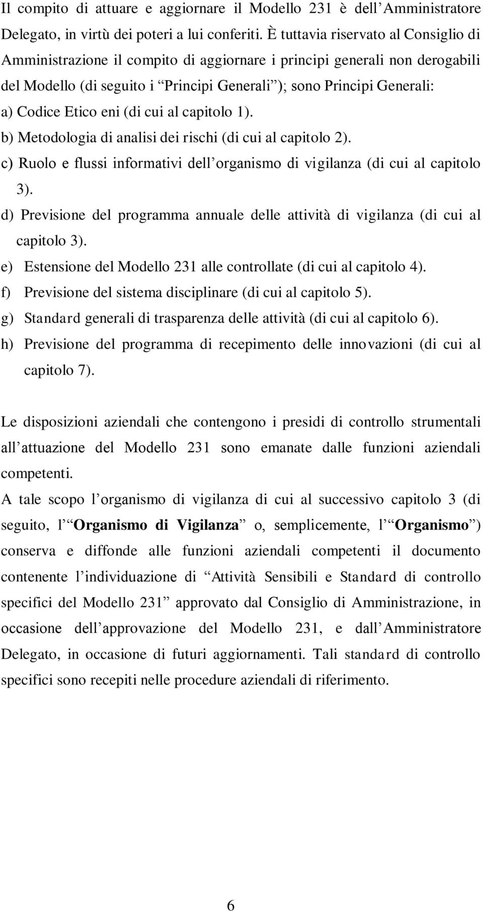 eni (di cui al capitolo 1). b) Metodologia di analisi dei rischi (di cui al capitolo 2). c) Ruolo e flussi informativi dell organismo di vigilanza (di cui al capitolo 3).